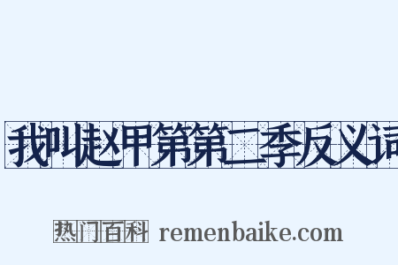 我叫赵甲第第二季反义词是什么意思的图片